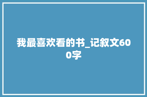 我最喜欢看的书_记叙文600字