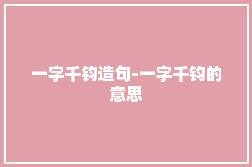 一字千钧造句-一字千钧的意思