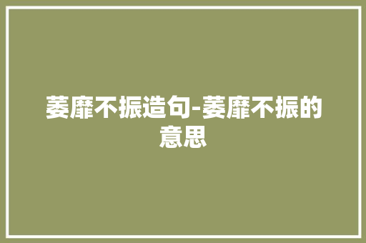 萎靡不振造句-萎靡不振的意思