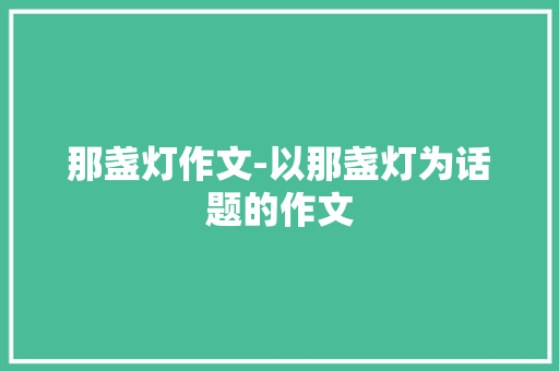 那盏灯作文-以那盏灯为话题的作文