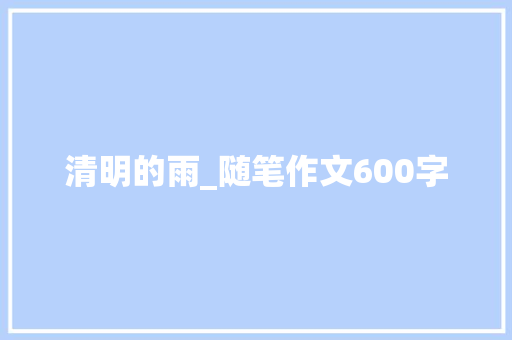 清明的雨_随笔作文600字