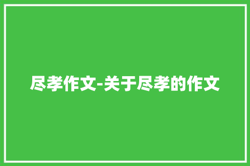 尽孝作文-关于尽孝的作文