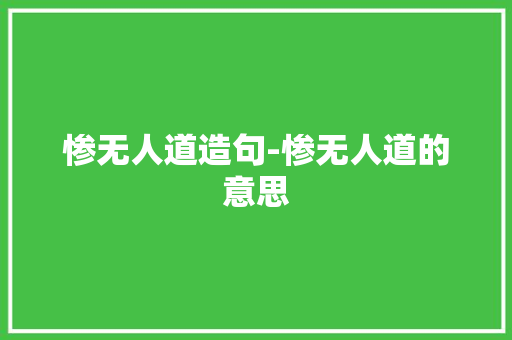 惨无人道造句-惨无人道的意思