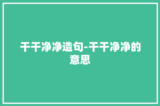 干干净净造句-干干净净的意思