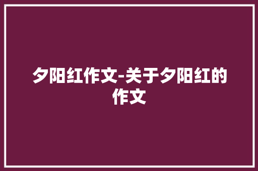 夕阳红作文-关于夕阳红的作文