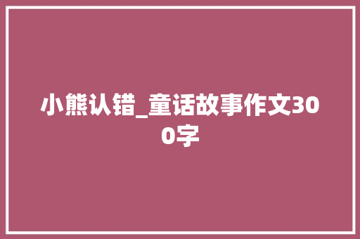 小熊认错_童话故事作文300字