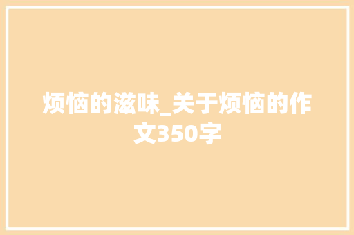烦恼的滋味_关于烦恼的作文350字