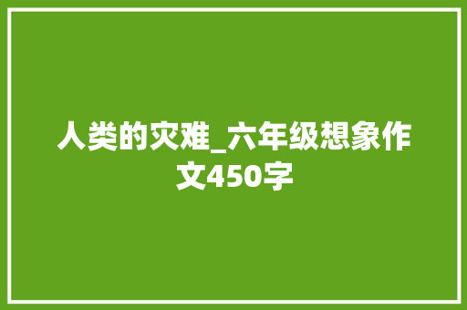 人类的灾难_六年级想象作文450字