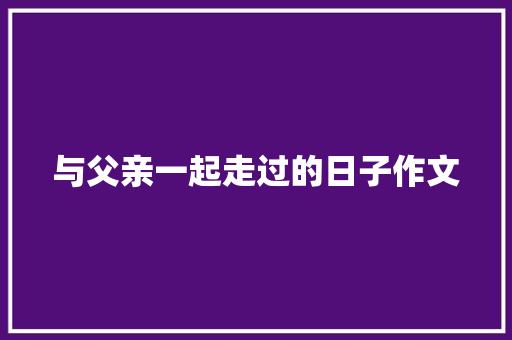 与父亲一起走过的日子作文