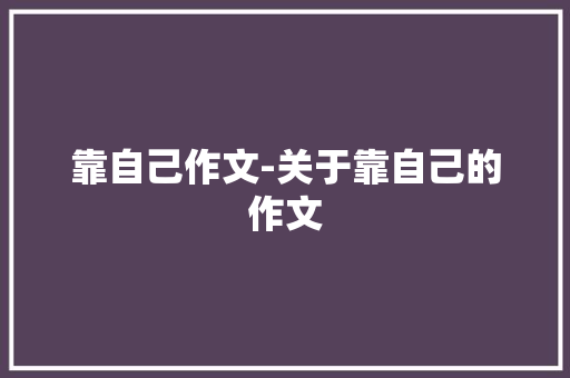 靠自己作文-关于靠自己的作文