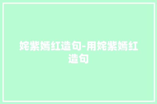 姹紫嫣红造句-用姹紫嫣红造句