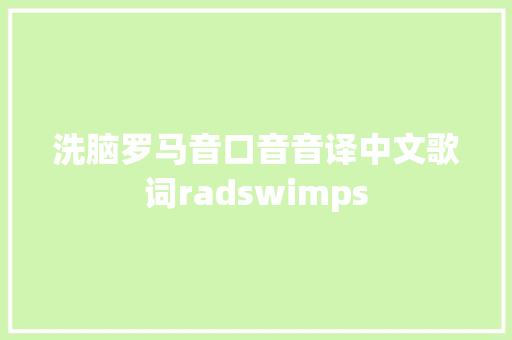 洗脑罗马音口音音译中文歌词radswimps 休闲娱乐