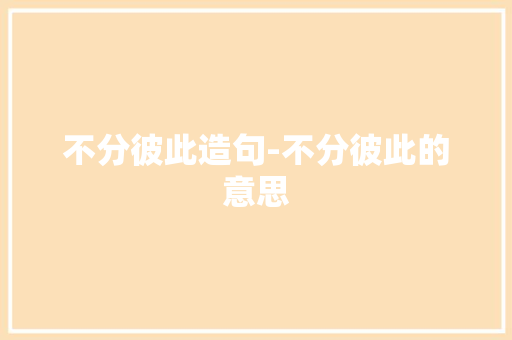 不分彼此造句-不分彼此的意思