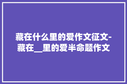 藏在什么里的爱作文征文-藏在__里的爱半命题作文