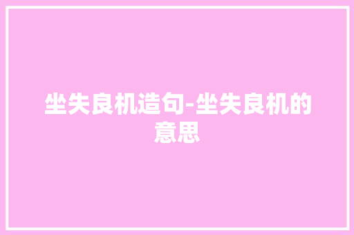 坐失良机造句-坐失良机的意思