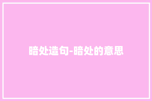 暗处造句-暗处的意思
