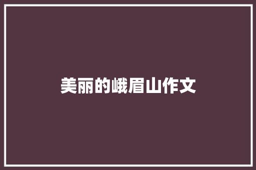 美丽的峨眉山作文