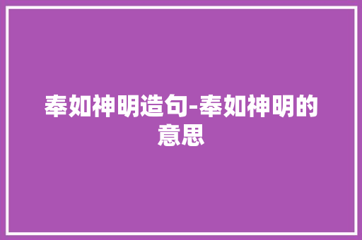 奉如神明造句-奉如神明的意思
