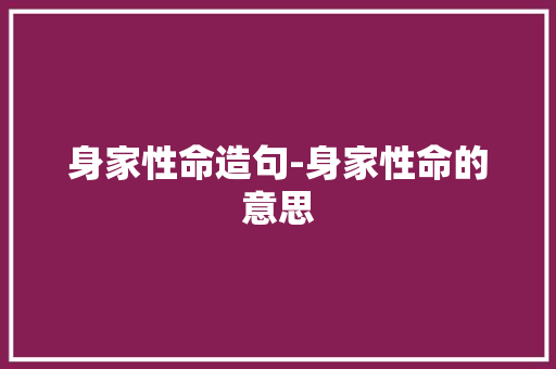 身家性命造句-身家性命的意思
