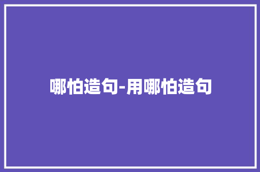哪怕造句-用哪怕造句