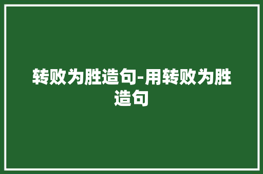 转败为胜造句-用转败为胜造句