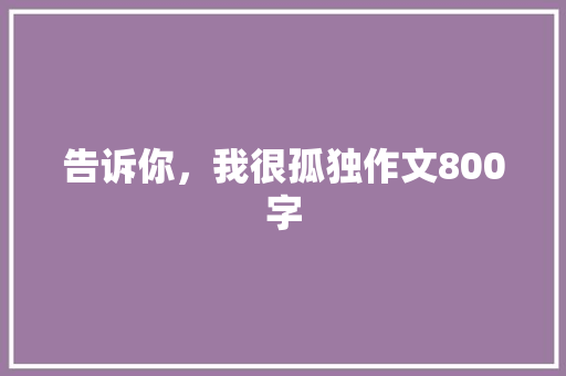 告诉你，我很孤独作文800字