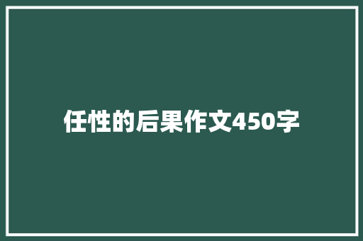 任性的后果作文450字