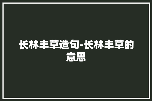 长林丰草造句-长林丰草的意思 知识百科