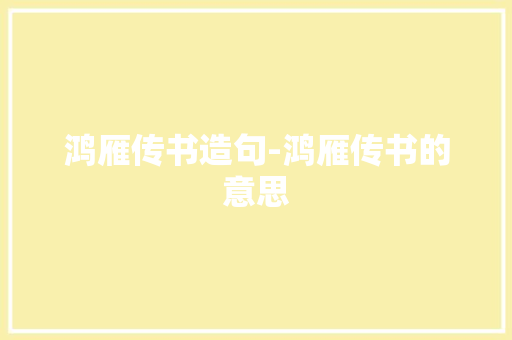 鸿雁传书造句-鸿雁传书的意思