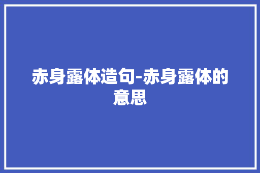 赤身露体造句-赤身露体的意思