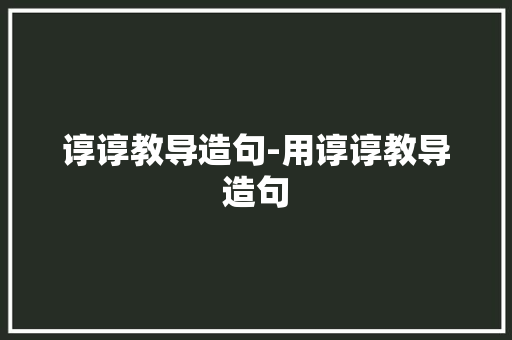 谆谆教导造句-用谆谆教导造句