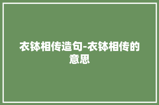 衣钵相传造句-衣钵相传的意思