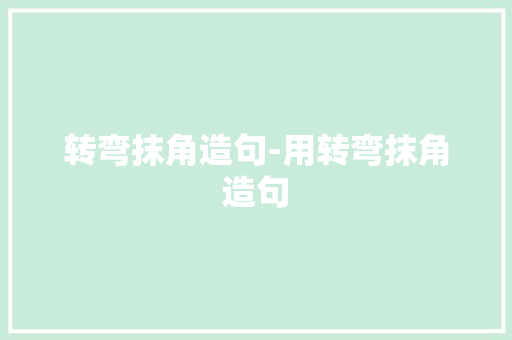 转弯抹角造句-用转弯抹角造句