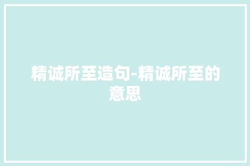 精诚所至造句-精诚所至的意思