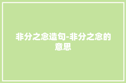 非分之念造句-非分之念的意思 知识百科