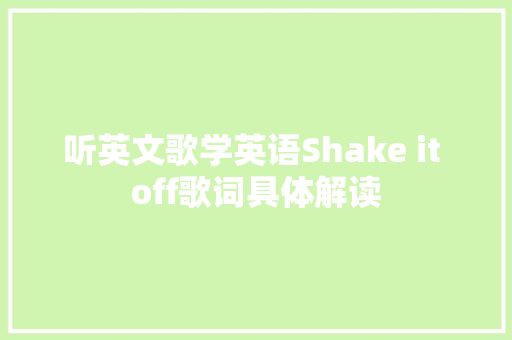 听英文歌学英语Shake it off歌词具体解读 休闲娱乐