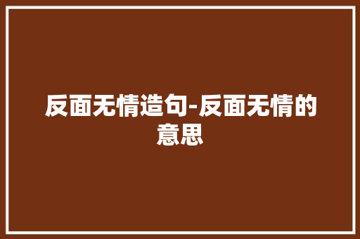 反面无情造句-反面无情的意思