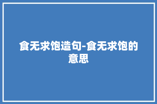 食无求饱造句-食无求饱的意思