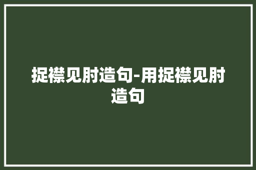 捉襟见肘造句-用捉襟见肘造句