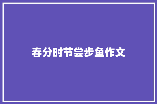 春分时节尝步鱼作文