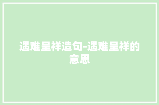 遇难呈祥造句-遇难呈祥的意思