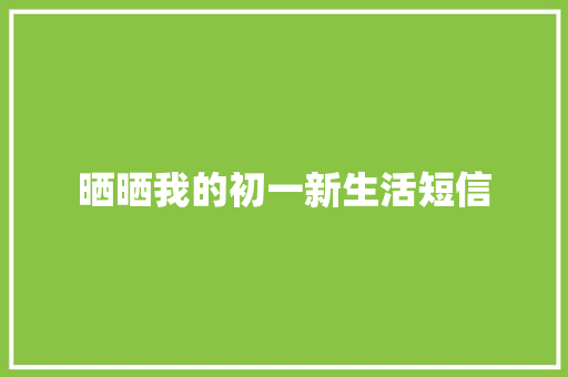 晒晒我的初一新生活短信