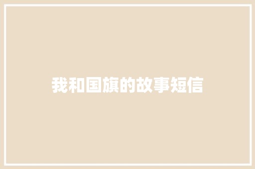 我和国旗的故事短信
