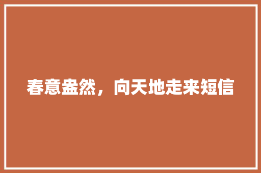 春意盎然，向天地走来短信