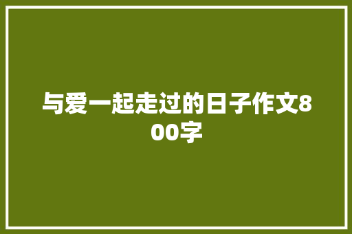 与爱一起走过的日子作文800字