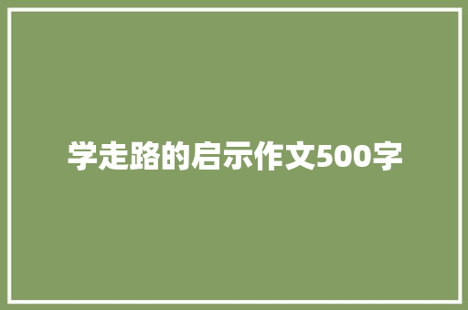 学走路的启示作文500字