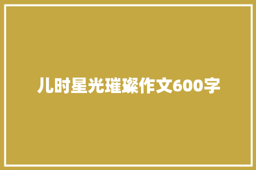 儿时星光璀璨作文600字