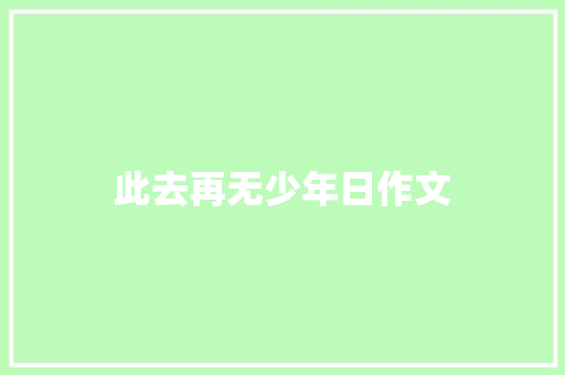 此去再无少年日作文 知识百科