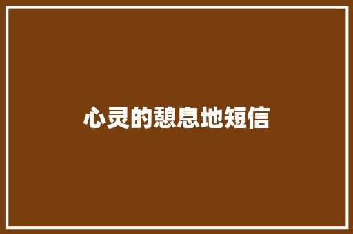 心灵的憩息地短信
