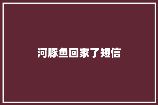 河豚鱼回家了短信